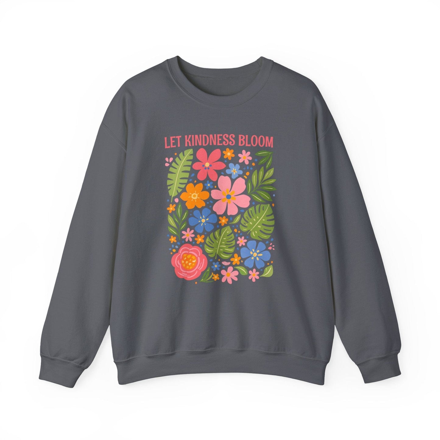 Let Kindness Bloom Sweatshirt | Colorful Floral Positive Message Design